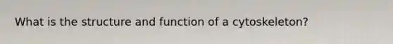 What is the structure and function of a cytoskeleton?