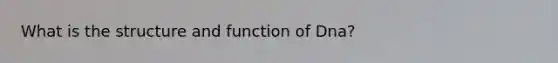 What is the structure and function of Dna?