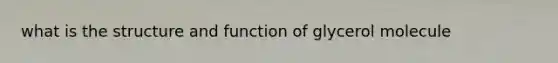 what is the structure and function of glycerol molecule