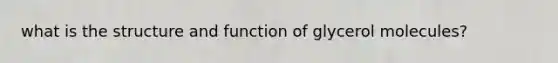 what is the structure and function of glycerol molecules?