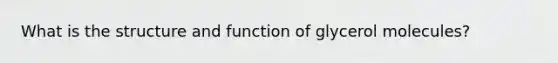 What is the structure and function of glycerol molecules?