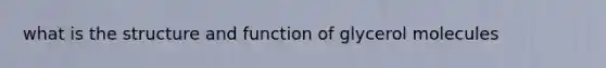 what is the structure and function of glycerol molecules