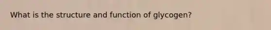 What is the structure and function of glycogen?