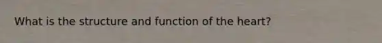 What is the structure and function of the heart?