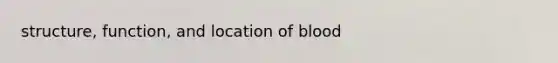 structure, function, and location of blood