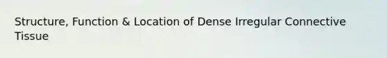 Structure, Function & Location of Dense Irregular Connective Tissue