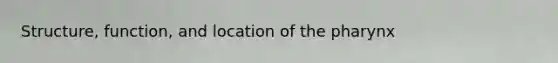 Structure, function, and location of <a href='https://www.questionai.com/knowledge/ktW97n6hGJ-the-pharynx' class='anchor-knowledge'>the pharynx</a>