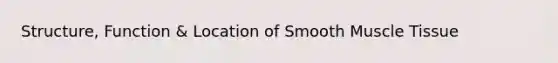 Structure, Function & Location of Smooth Muscle Tissue