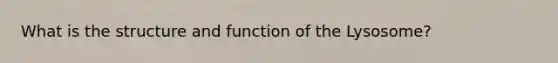 What is the structure and function of the Lysosome?