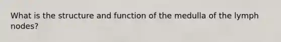 What is the structure and function of the medulla of the lymph nodes?