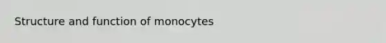 Structure and function of monocytes