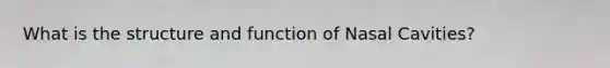 What is the structure and function of Nasal Cavities?