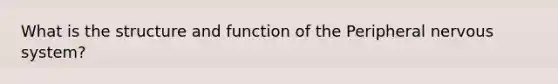 What is the structure and function of the Peripheral nervous system?