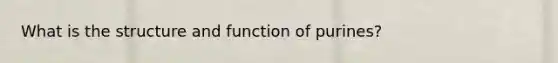 What is the structure and function of purines?