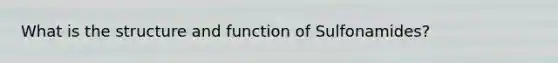 What is the structure and function of Sulfonamides?