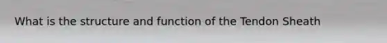 What is the structure and function of the Tendon Sheath