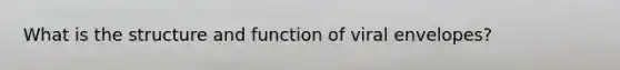 What is the structure and function of viral envelopes?