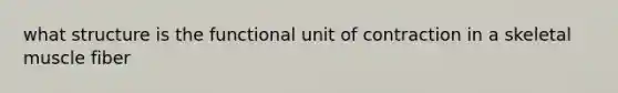 what structure is the functional unit of contraction in a skeletal muscle fiber