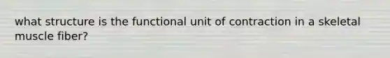 what structure is the functional unit of contraction in a skeletal muscle fiber?