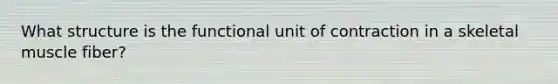 What structure is the functional unit of contraction in a skeletal muscle fiber?