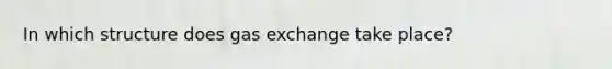 In which structure does gas exchange take place?