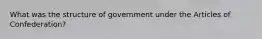 What was the structure of government under the Articles of Confederation?