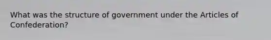 What was the structure of government under the Articles of Confederation?