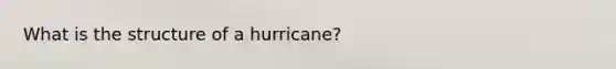 What is the structure of a hurricane?