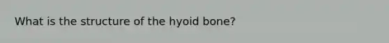 What is the structure of the hyoid bone?