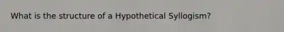 What is the structure of a Hypothetical Syllogism?