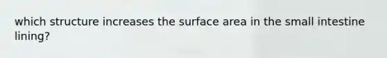 which structure increases the surface area in the small intestine lining?