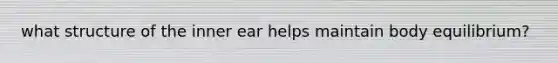 what structure of the inner ear helps maintain body equilibrium?