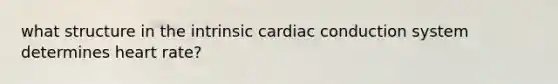 what structure in the intrinsic cardiac conduction system determines heart rate?