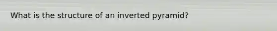 What is the structure of an inverted pyramid?