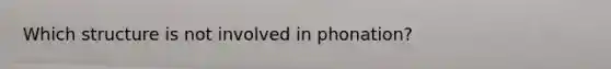 Which structure is not involved in phonation?