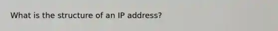 What is the structure of an IP address?