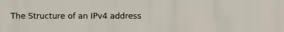 The Structure of an IPv4 address