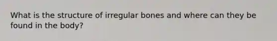 What is the structure of irregular bones and where can they be found in the body?