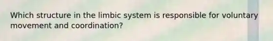 Which structure in the limbic system is responsible for voluntary movement and coordination?