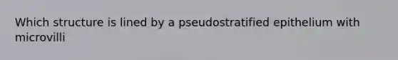 Which structure is lined by a pseudostratified epithelium with microvilli