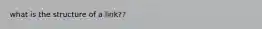 what is the structure of a link??