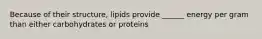 Because of their structure, lipids provide ______ energy per gram than either carbohydrates or proteins