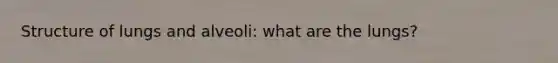 Structure of lungs and alveoli: what are the lungs?