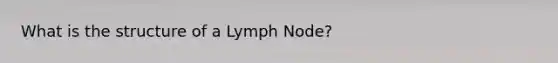 What is the structure of a Lymph Node?