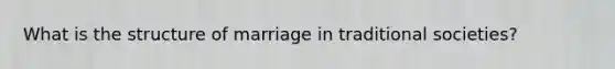 What is the structure of marriage in traditional societies?