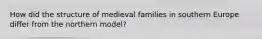 How did the structure of medieval families in southern Europe differ from the northern model?