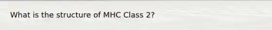 What is the structure of MHC Class 2?