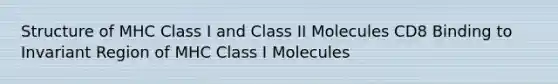 Structure of MHC Class I and Class II Molecules CD8 Binding to Invariant Region of MHC Class I Molecules