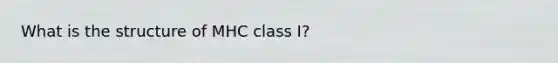 What is the structure of MHC class I?