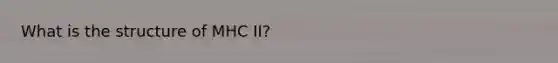 What is the structure of MHC II?